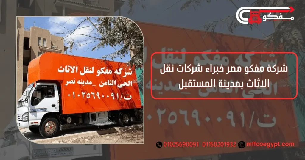 شركة مفكو مصر خبراء شركات نقل الاثاث بمدينة المستقبل شركات نقل الاثاث بمدينة المستقبل